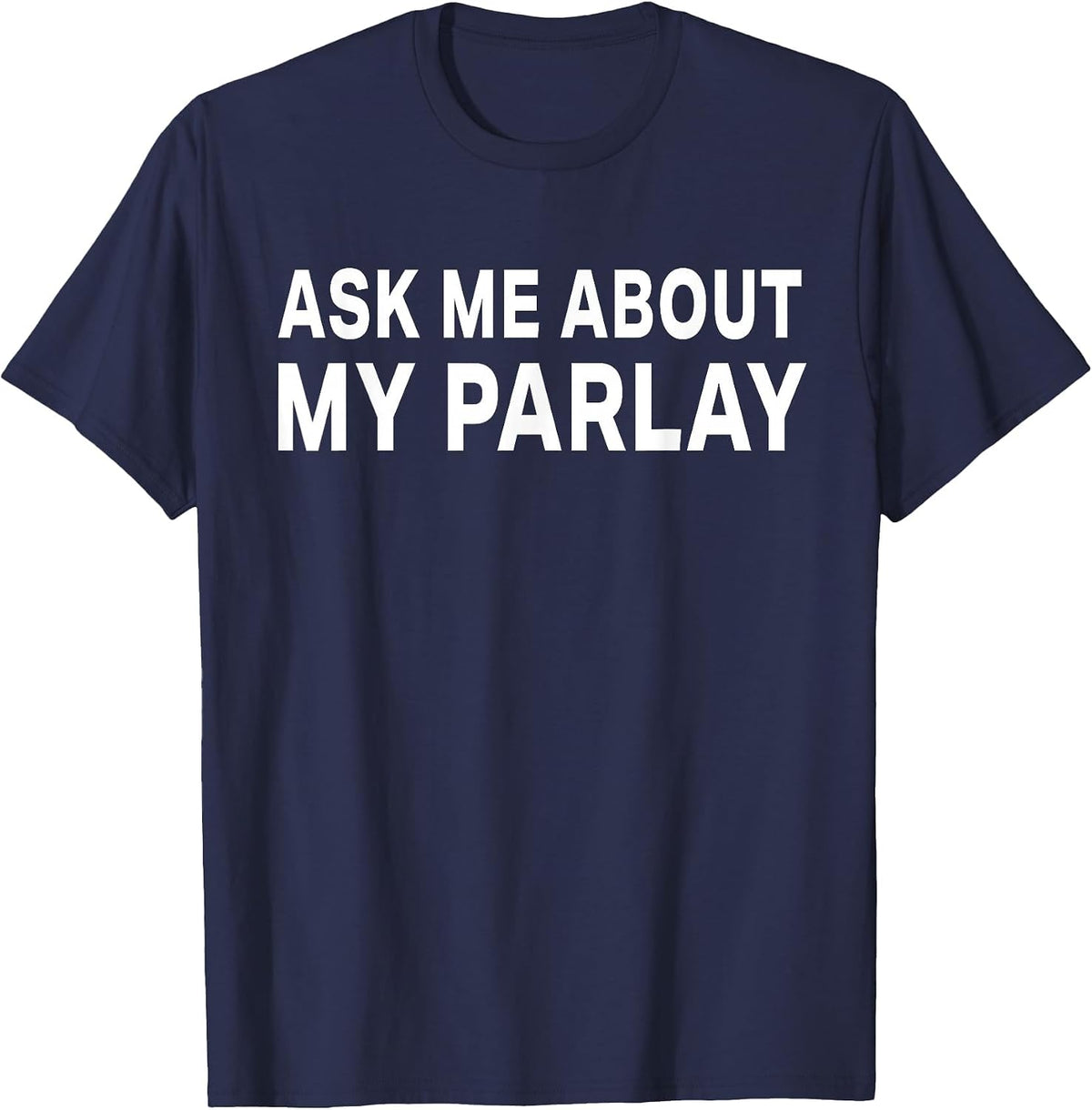 Ask Me About My Parlay Funny Basic Graphic Tee T-Shirt - Navy Blue