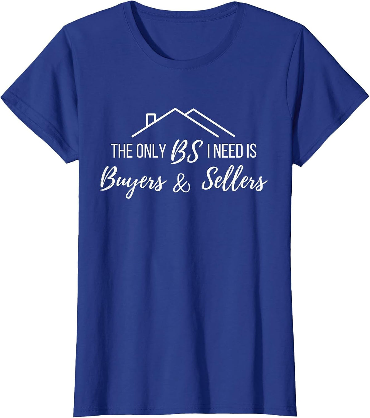 The Only BS I Need is Byers and Seller Funny Realtor Broker T-Shirt - Royal Blue
