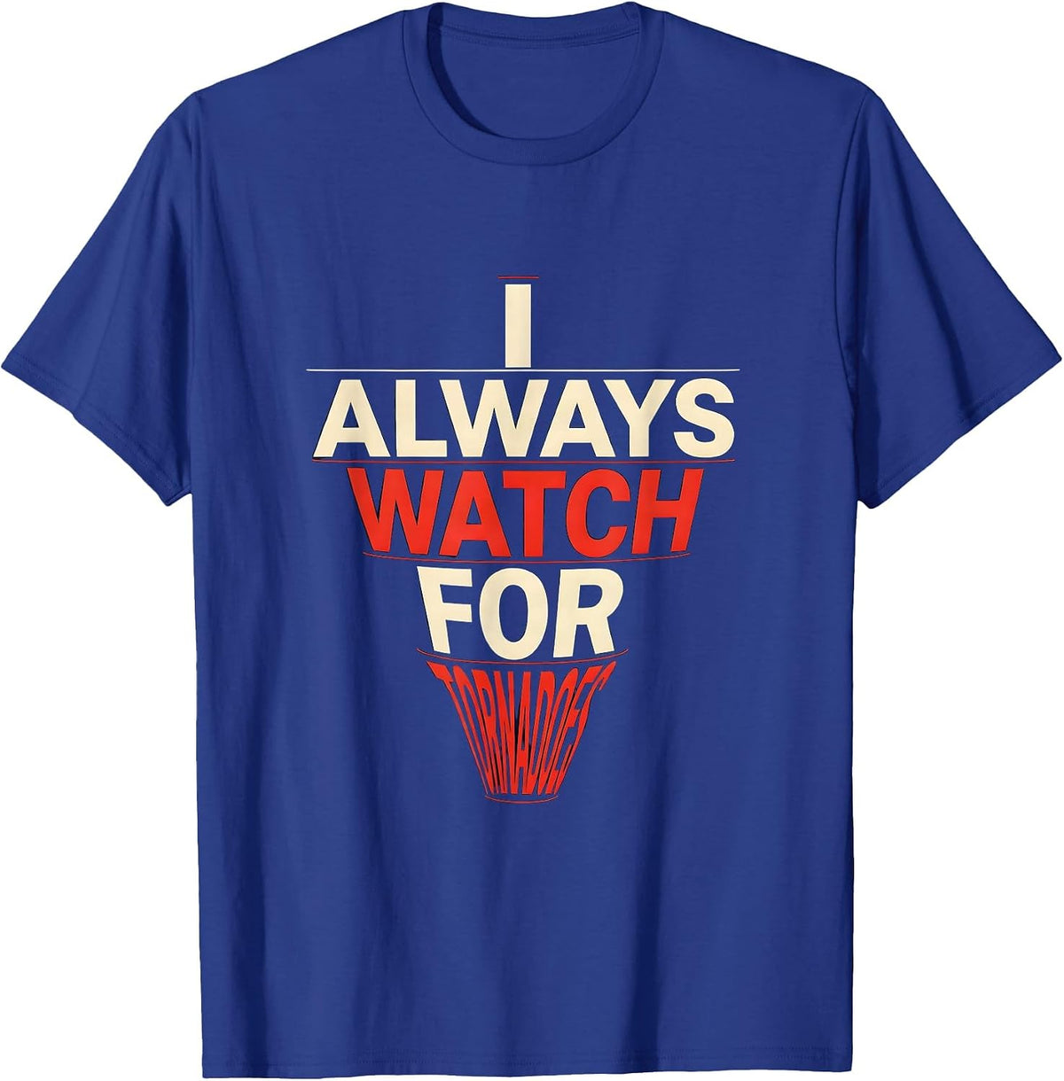 Men's I Always Watch For Tornadoes Funny Storm Chaser Meteorology T-Shirt - Royal Blue