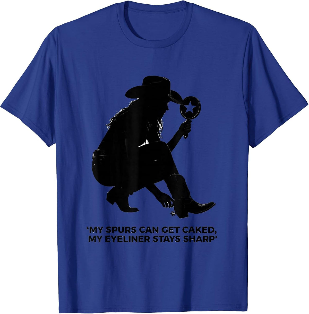 My Spurs Can Get Caked My Eyeliner Stays Sharp Cowgirl T-Shirt - Royal Blue