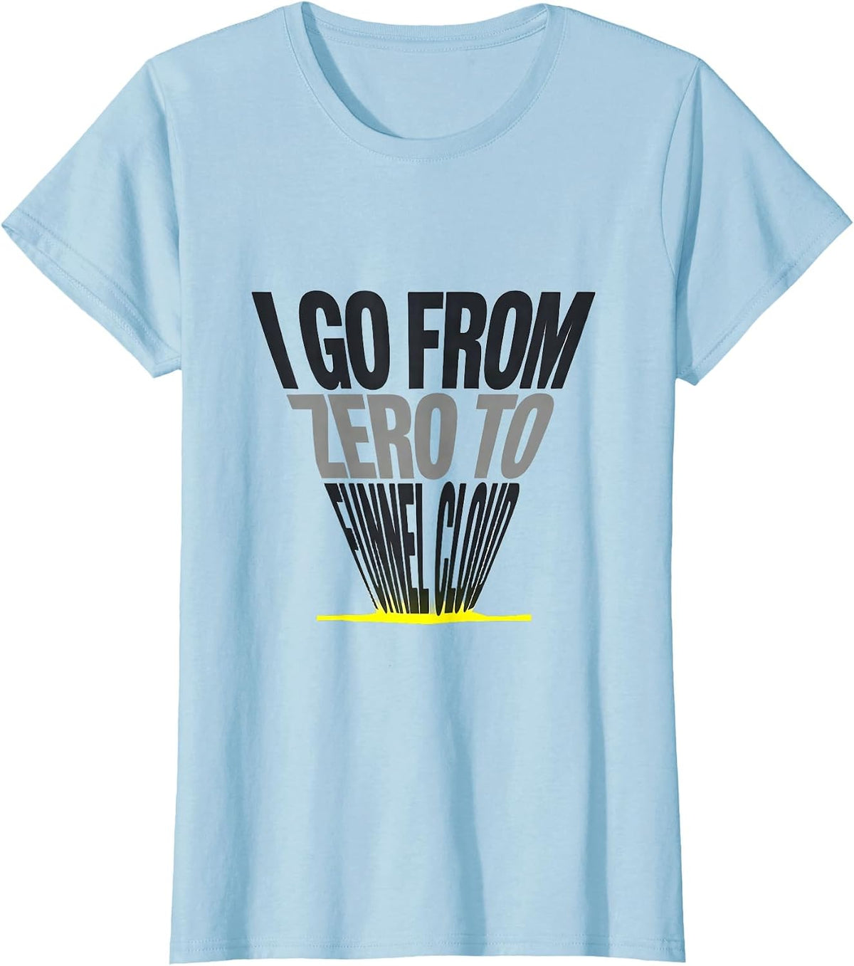 I Go From Zero To Funnel Cloud Funny Storm Chaser T-Shirt - Baby Blue