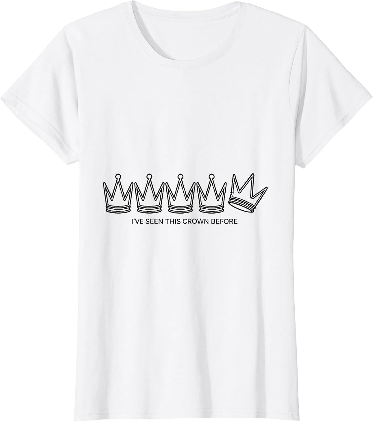 I've Seen This Crown Before Funny History Buff Sarcastic T-Shirt - White