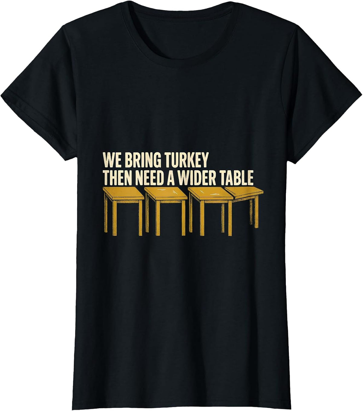 Women's We Bring Turkey, Then Need A Wider Table Funny T-Shirt - Black