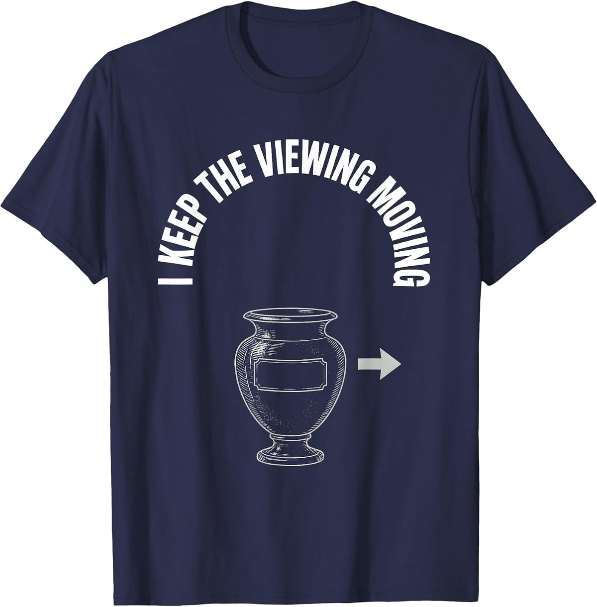 I Keep The Viewing Moving Funny Sarcastic Funeral Director T-Shirt - Navy Blue