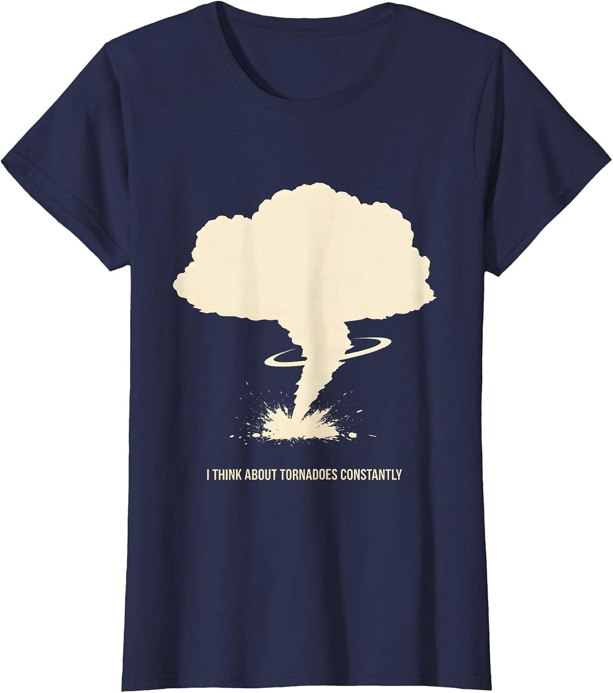Women's I Think About Tornadoes Constantly Funny Storm Chaser T-Shirt - Navy Blue