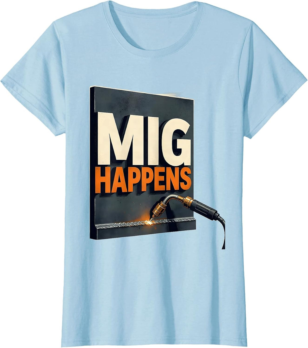 Women's MIG Happens Funny Welder Trade Pride Metal Worker Gift T-Shirt - Baby Blue