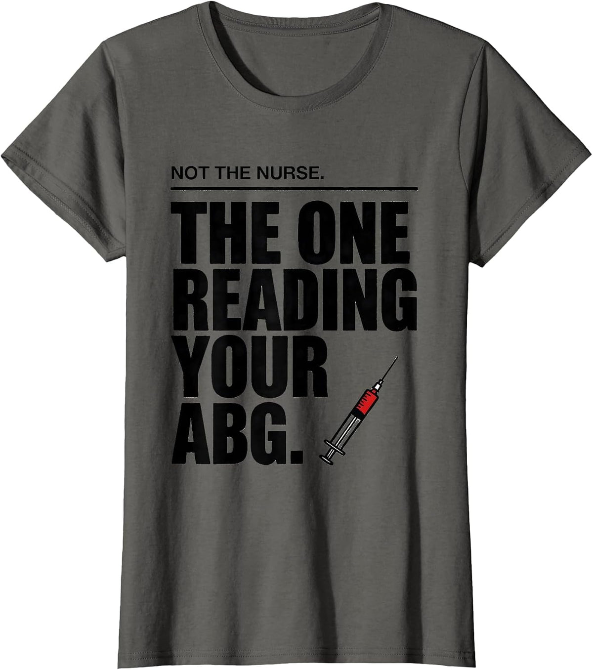 Women's Not The Nurse The One Reading Your ABG Respiratory Therapist T-Shirt - Asphalt Grey
