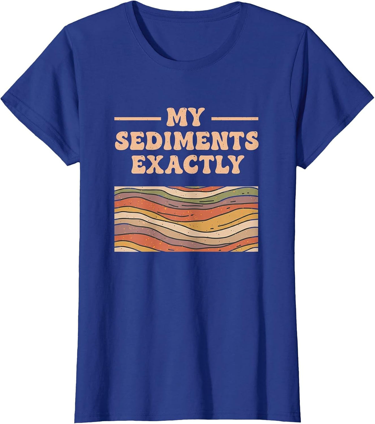Fine Arts My Sediments Exactly, Retro Layered Geology Art T-Shirt - Royal Blue
