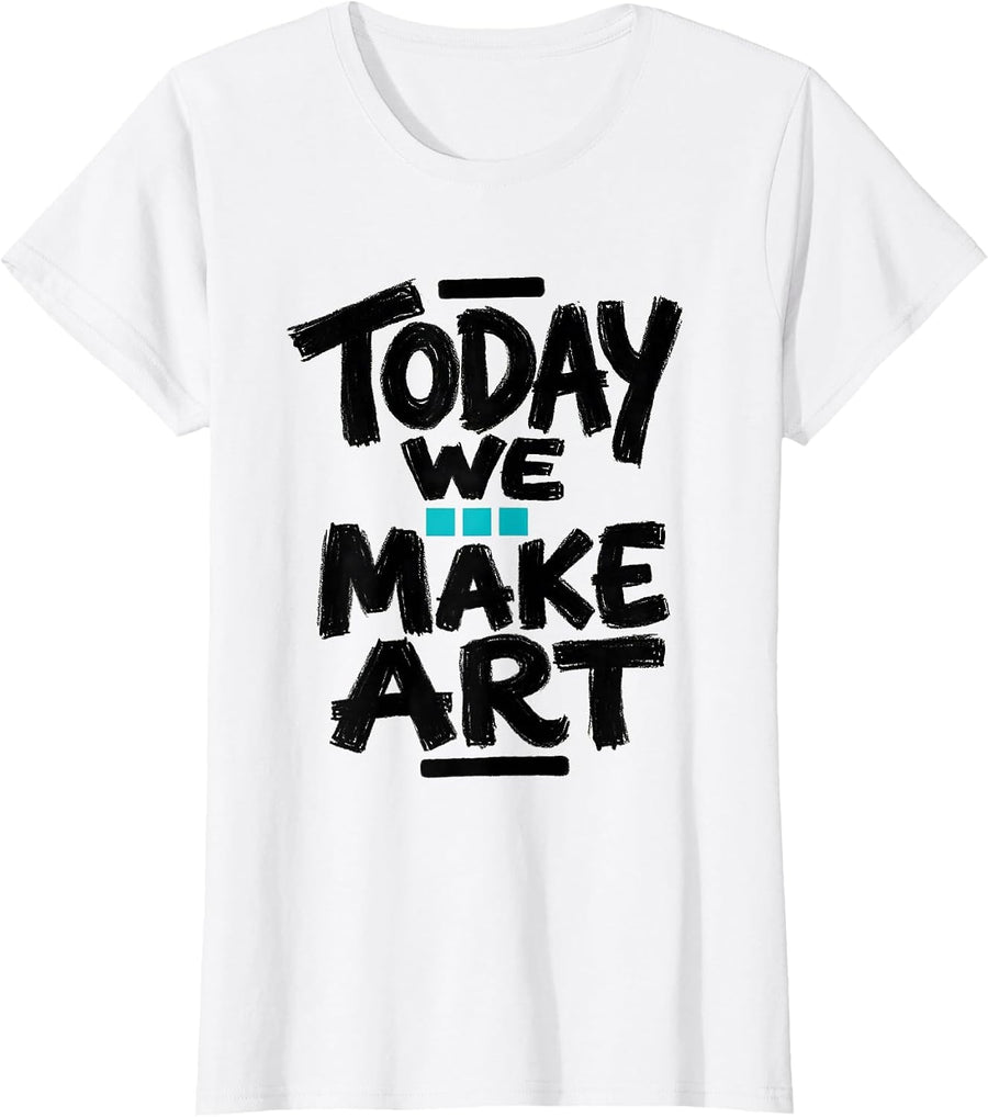 Women's Today We Make Art Funny Art Teacher Back To School Gift T-Shirt - White
