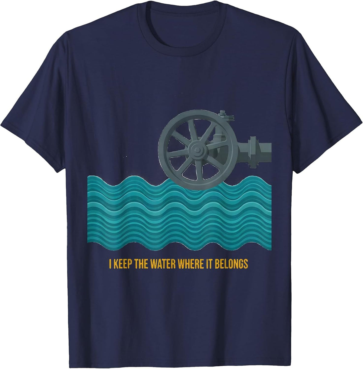 I Keep The Water Where It Belongs Funny Plumber Pipefitter T-Shirt - Navy Blue
