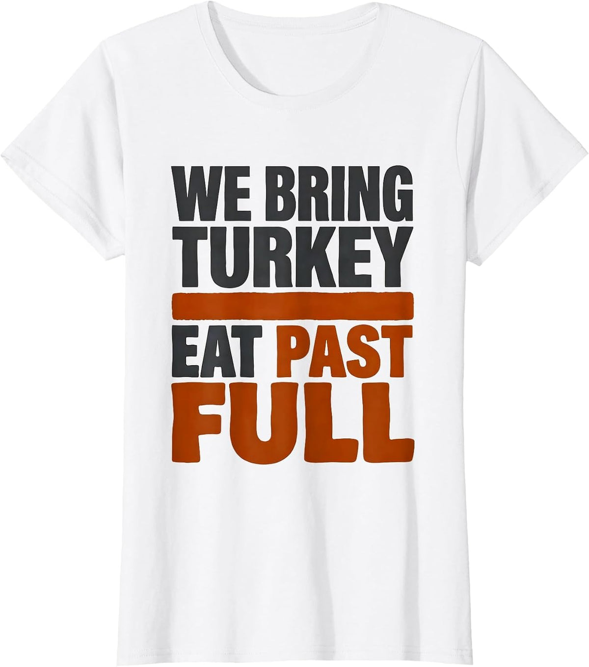 Women's We Bring Turkey, Eat Past Full Funny Thanksgiving Family T-Shirt - White