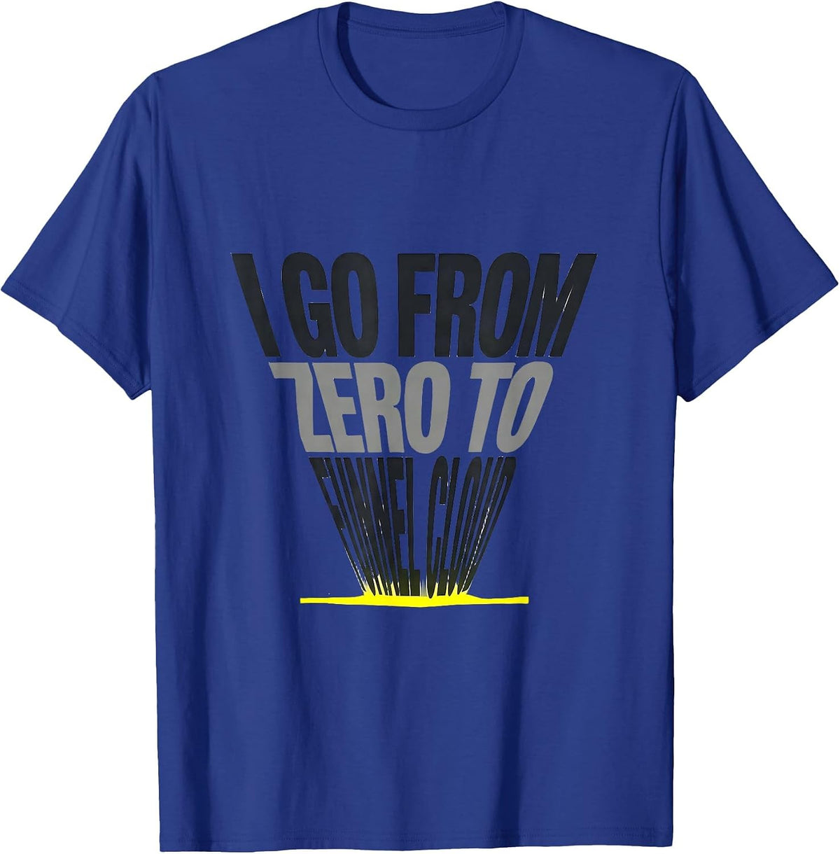 I Go From Zero To Funnel Cloud Funny Storm Chaser T-Shirt - Royal Blue