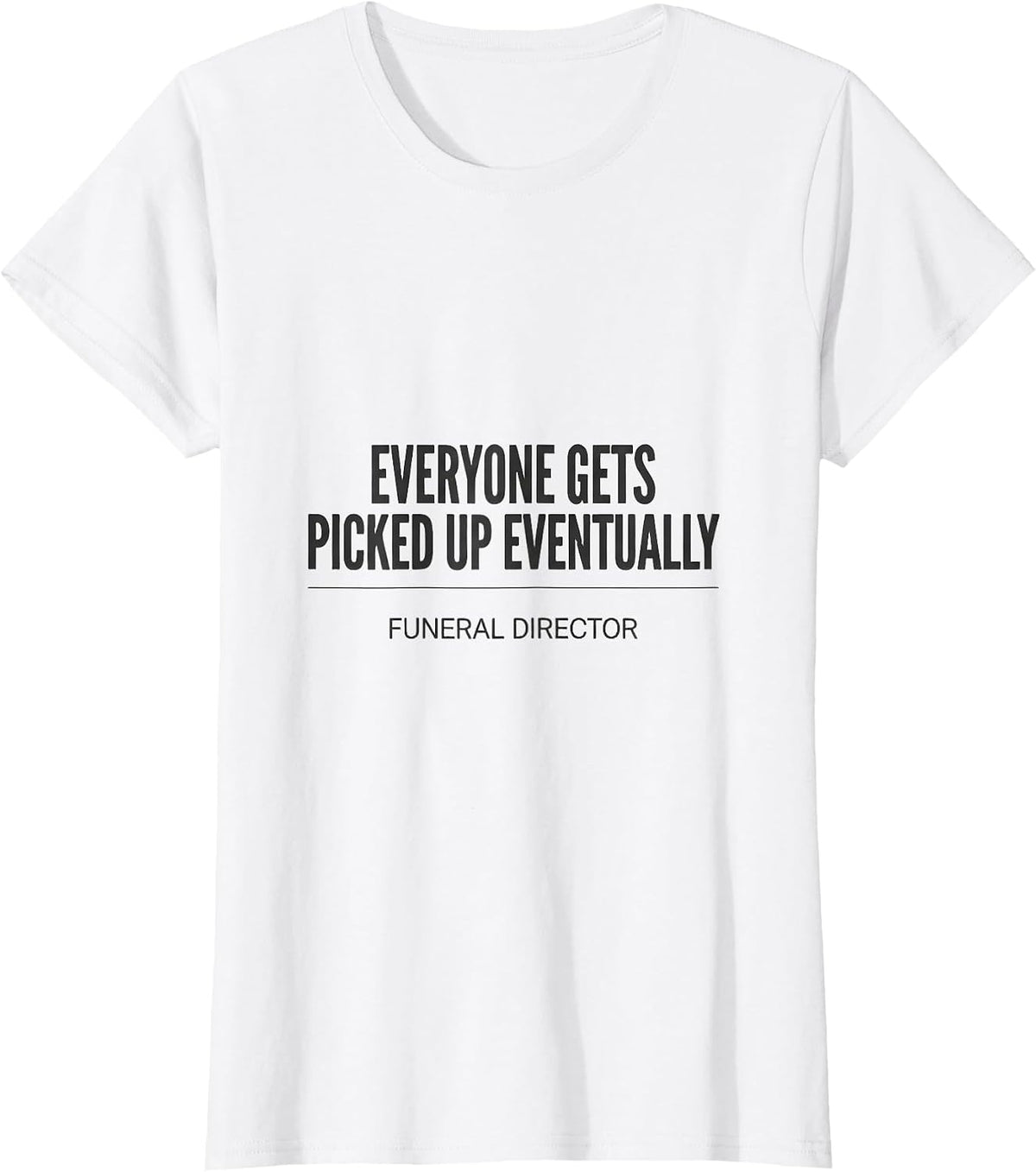 Women's Everyone Gets Picked Up Eventually — Funeral Director T-Shirt - White