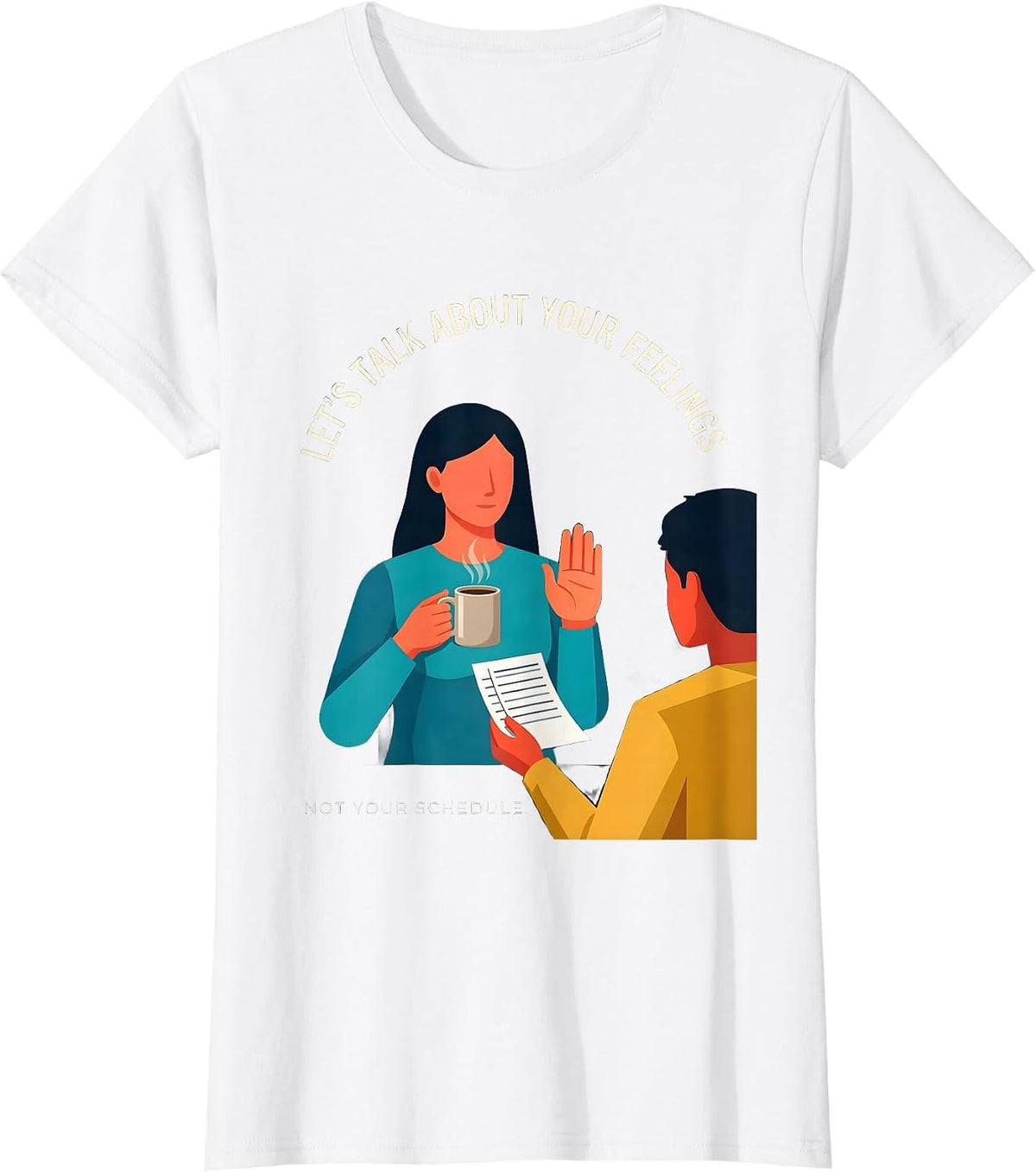 Let's Talk About Your Feelings, Not Your Schedule Funny T-Shirt - White