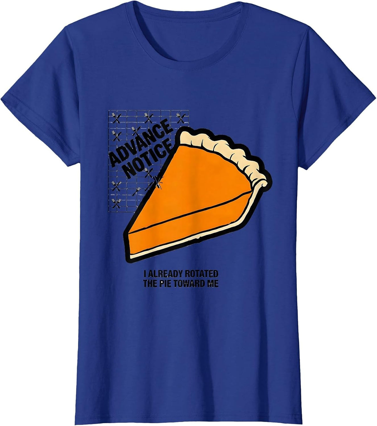 Women's Advance Notice: I Already Rotated The Pie Toward Me Funny T-Shirt - Royal Blue