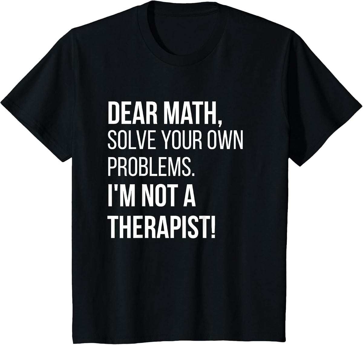 Dear Math Solve Your Own Problems Im Not A Therapist Tshirt T-Shirt - Black