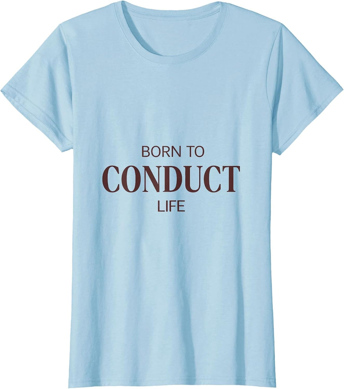 Born to Conduct Life Music Teacher Design T-Shirt - Baby Blue