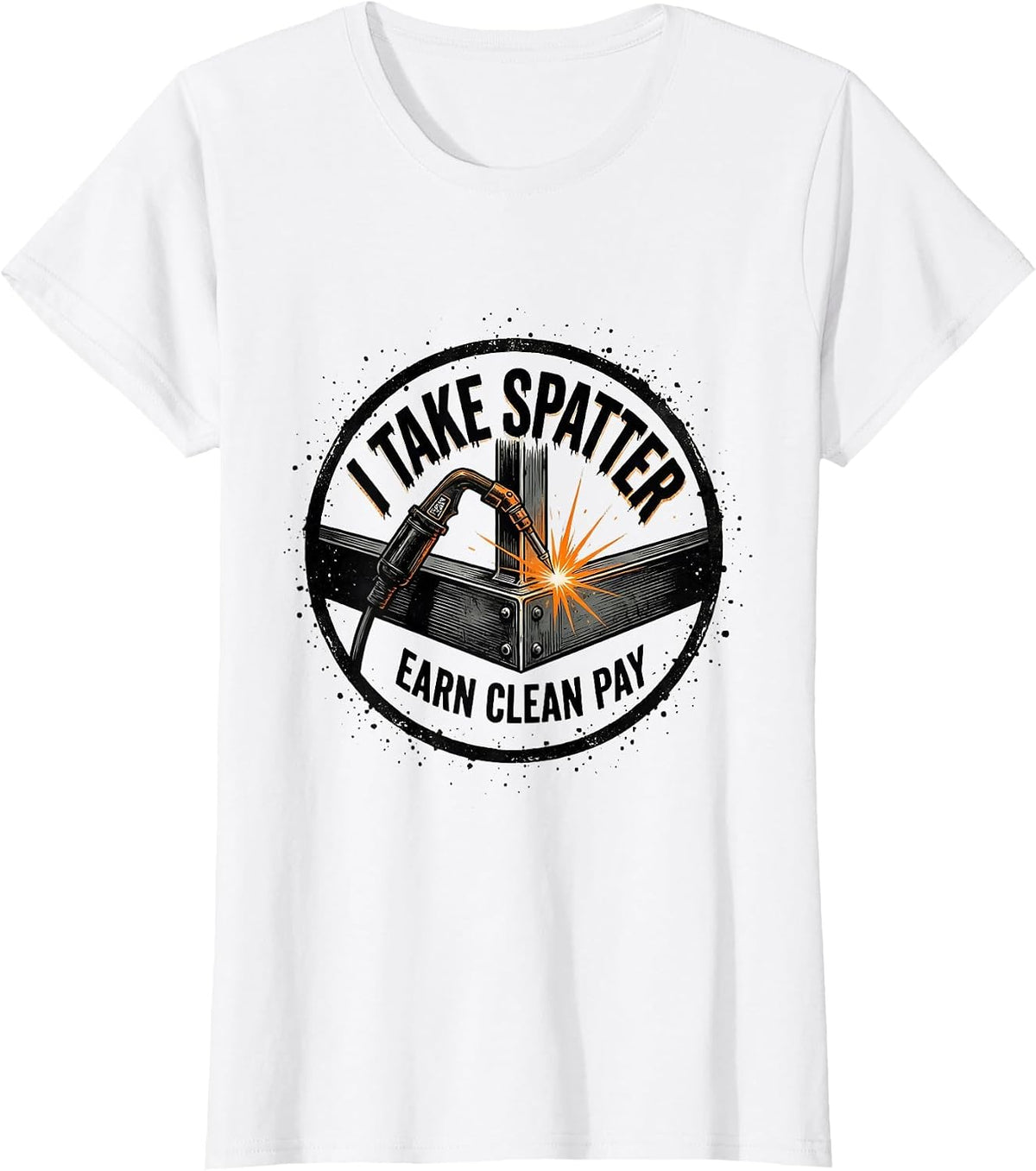 I Take Spatter, Earn Clean Pay Funny Welder Metal Worker T-Shirt - White