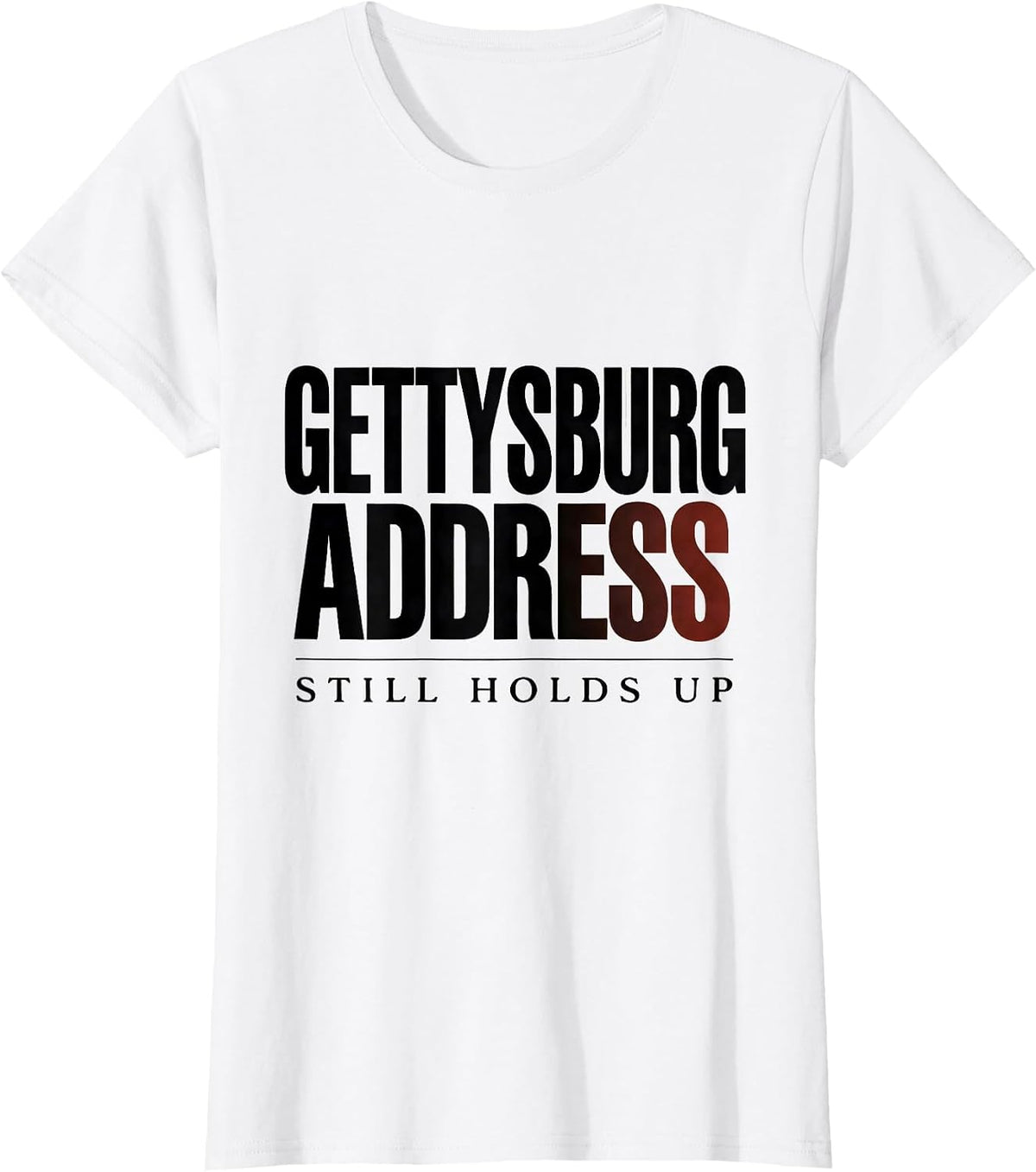 Gettysburg Address: Still Holds Up Funny Abraham Lincoln T-Shirt - White