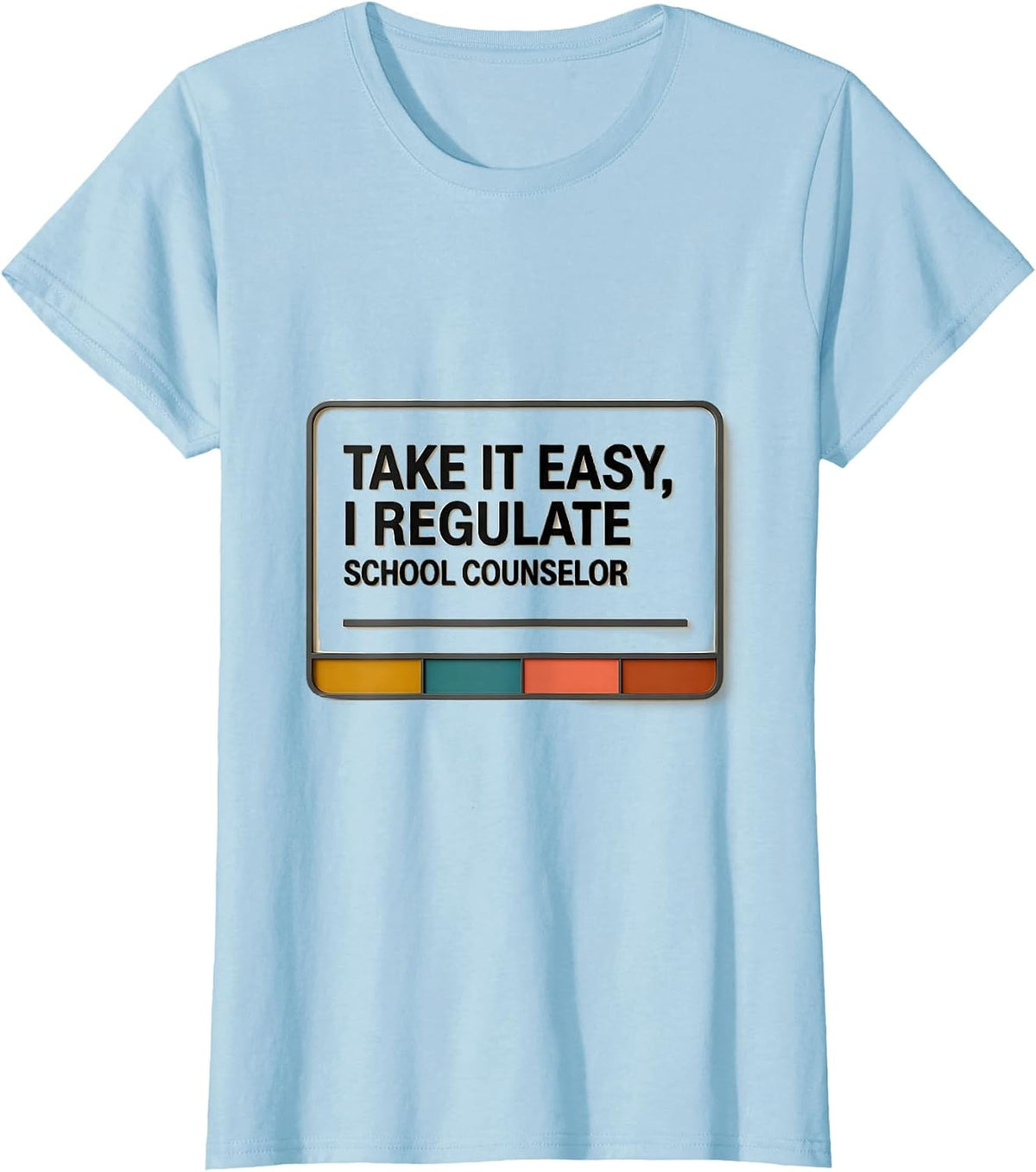 Women's Take It Easy, I Regulate — School Counselor Funny T-Shirt - Baby Blue
