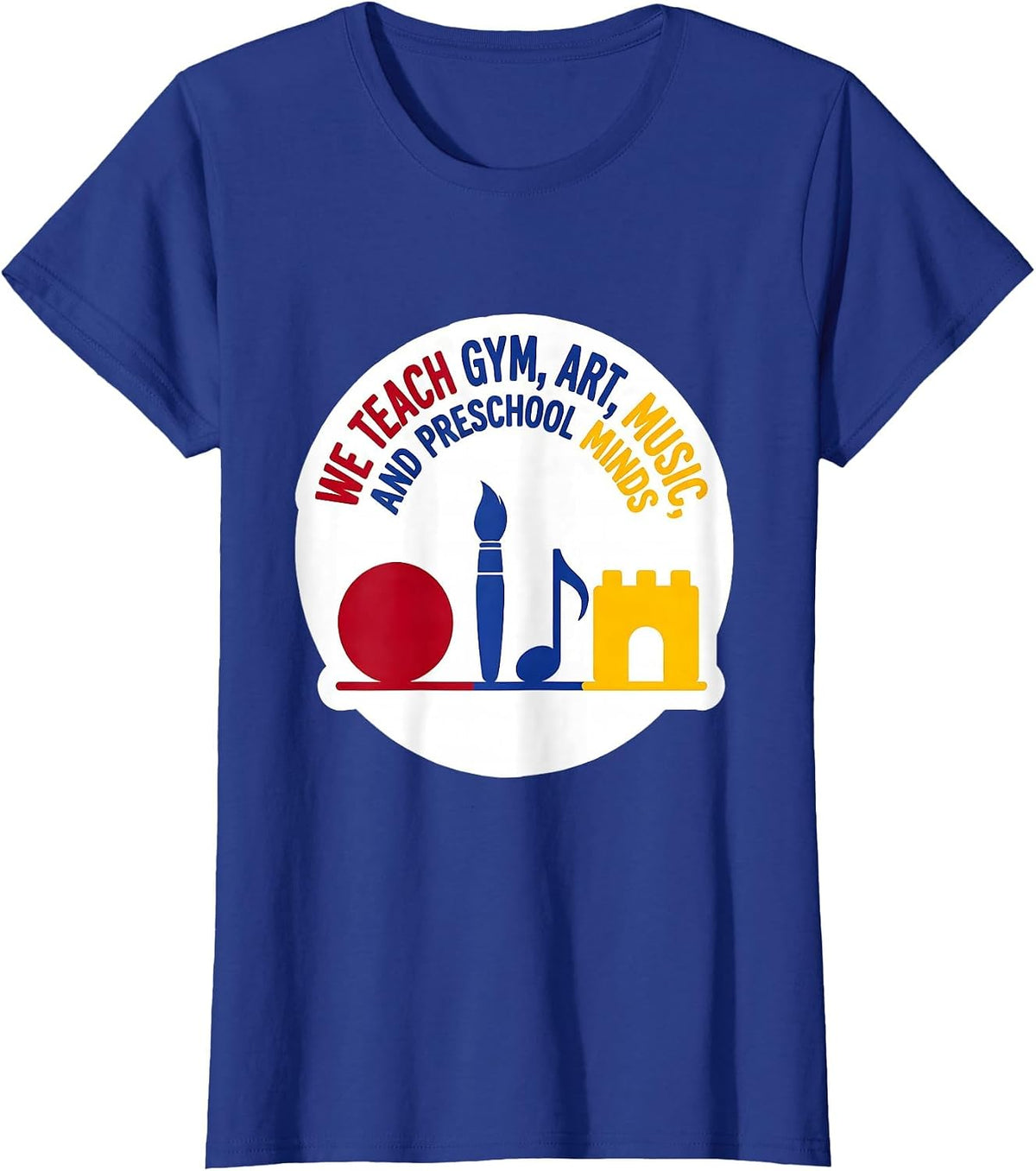 Women's We Teach Gym, Art, Music, And Preschool Minds Teacher T-Shirt - Royal Blue