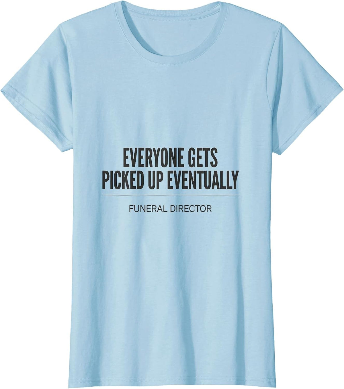 Women's Everyone Gets Picked Up Eventually — Funeral Director T-Shirt - Baby Blue