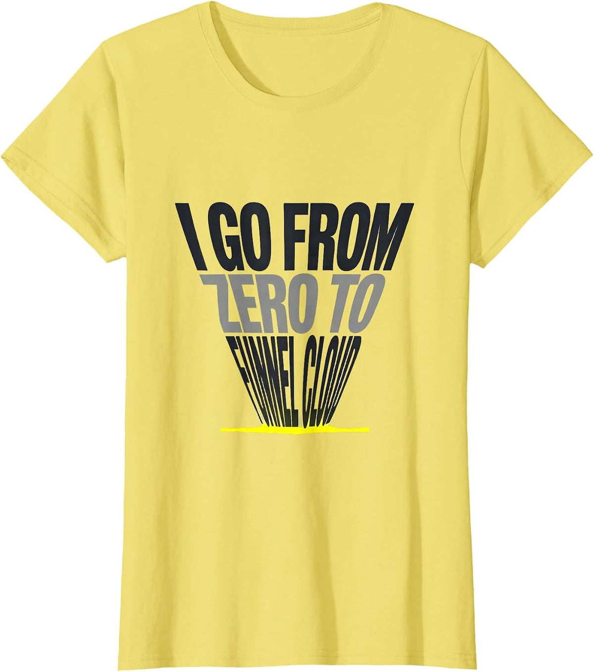 I Go From Zero To Funnel Cloud Funny Storm Chaser T-Shirt - Lemon Yellow