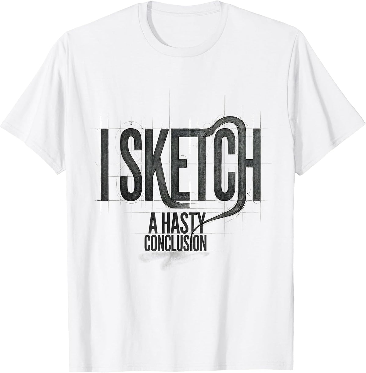 Men's I Sketch A Hasty Conclusion Funny Artist Humor Art Teacher T-Shirt - White