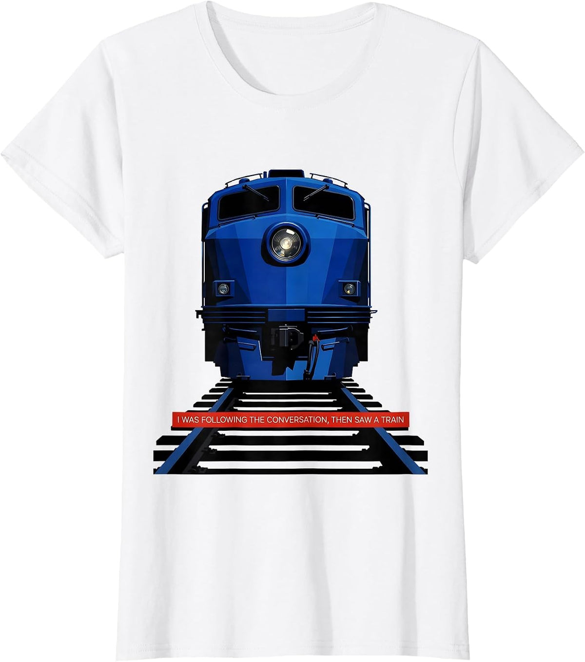 Women's I Was Following The Conversation, Then Saw A Train Funny T-Shirt - White