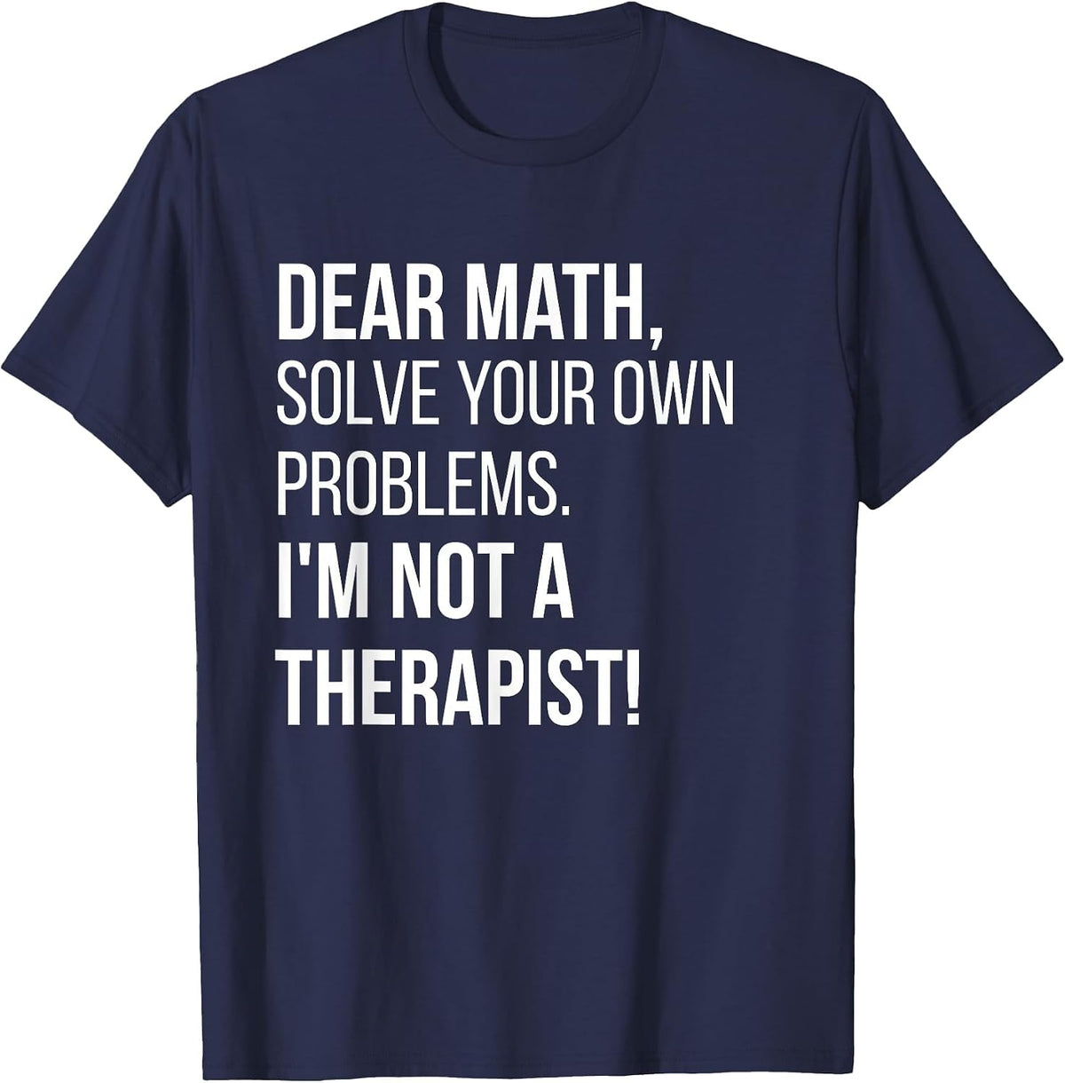 Dear Math Solve Your Own Problems Im Not A Therapist Tshirt T-Shirt - Navy Blue