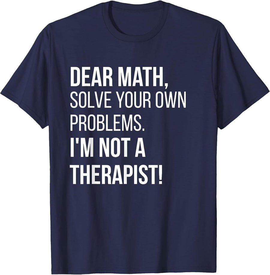Dear Math Solve Your Own Problems Im Not A Therapist Tshirt T-Shirt - Navy Blue