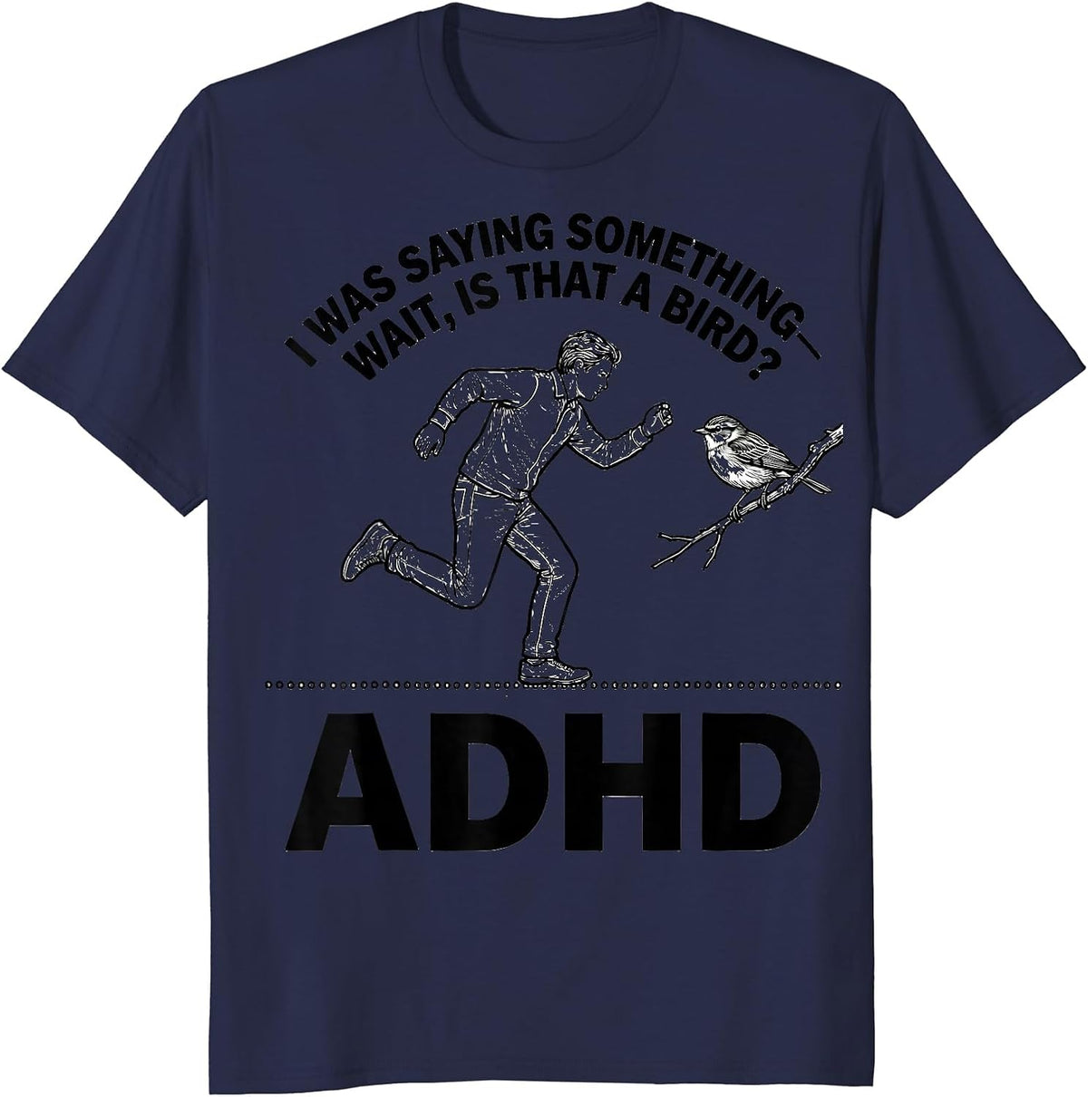 I Was Saying Something— Wait, Is That A Bird? ADHD Funny T-Shirt - Navy Blue