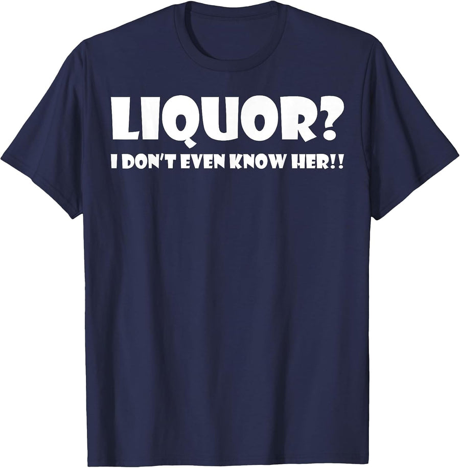 Liquor I Dont Even Know Her T-Shirt T-Shirt - Navy Blue