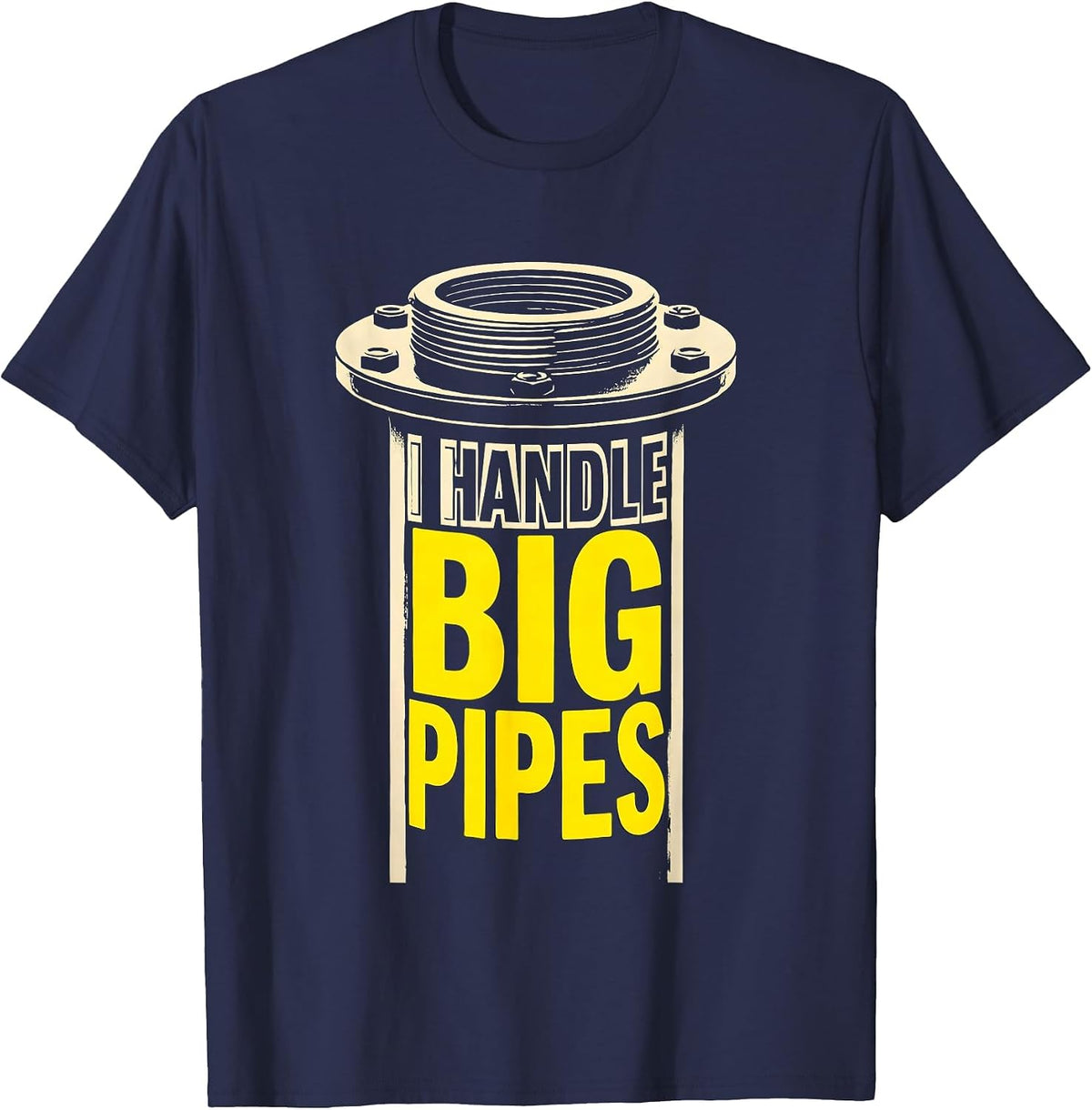 Men's I Handle Big Pipes Funny Plumber Pipefitter Steamfitter Gift T-Shirt - Navy Blue