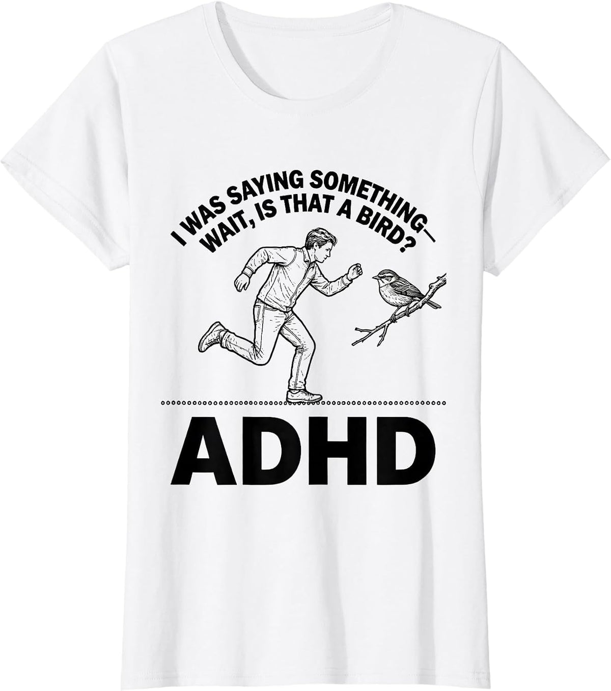 I Was Saying Something— Wait, Is That A Bird? ADHD Funny T-Shirt - White
