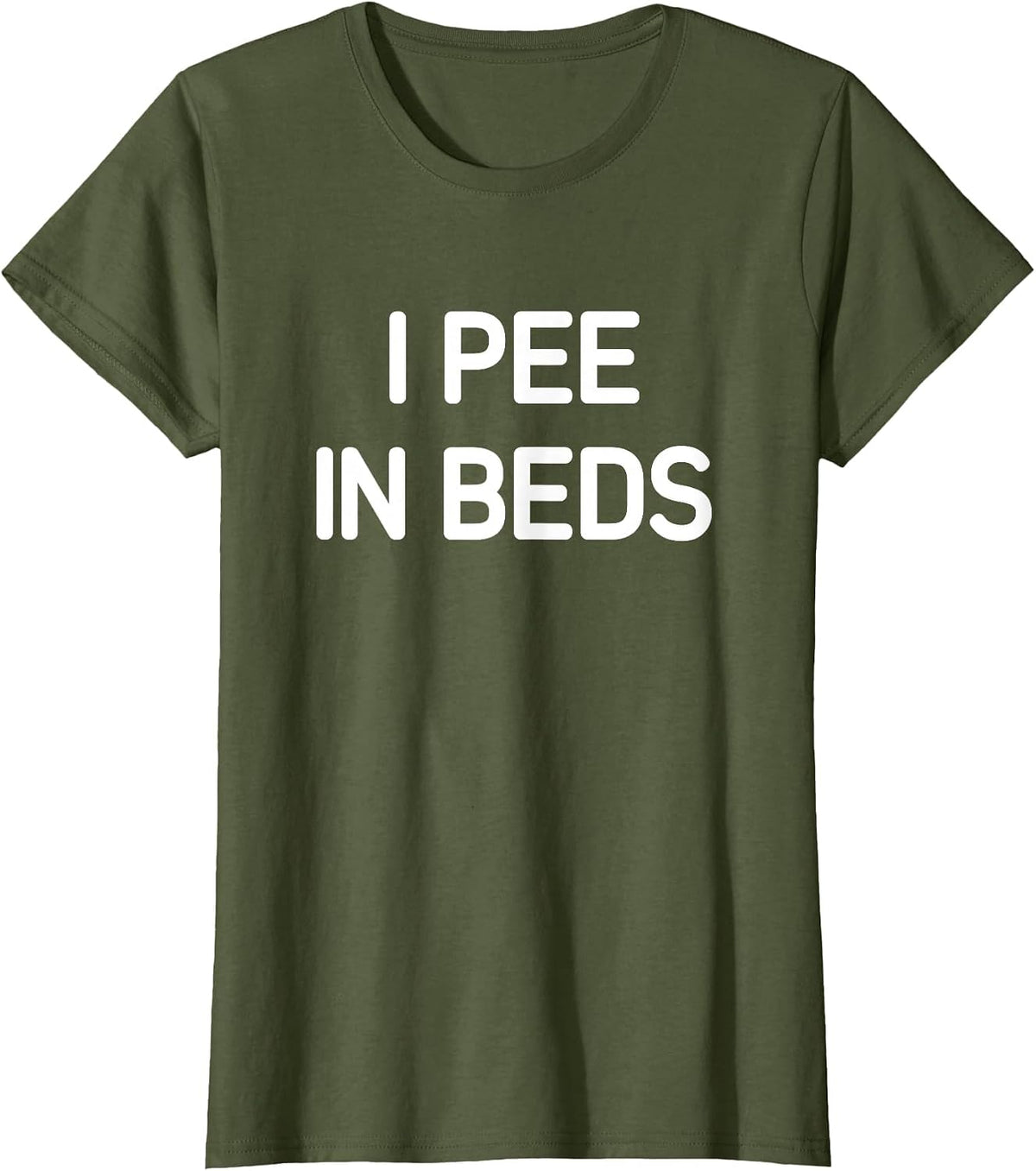 I Pee in Beds, Funny, Jokes, Sarcastic T-Shirt - Olive Green