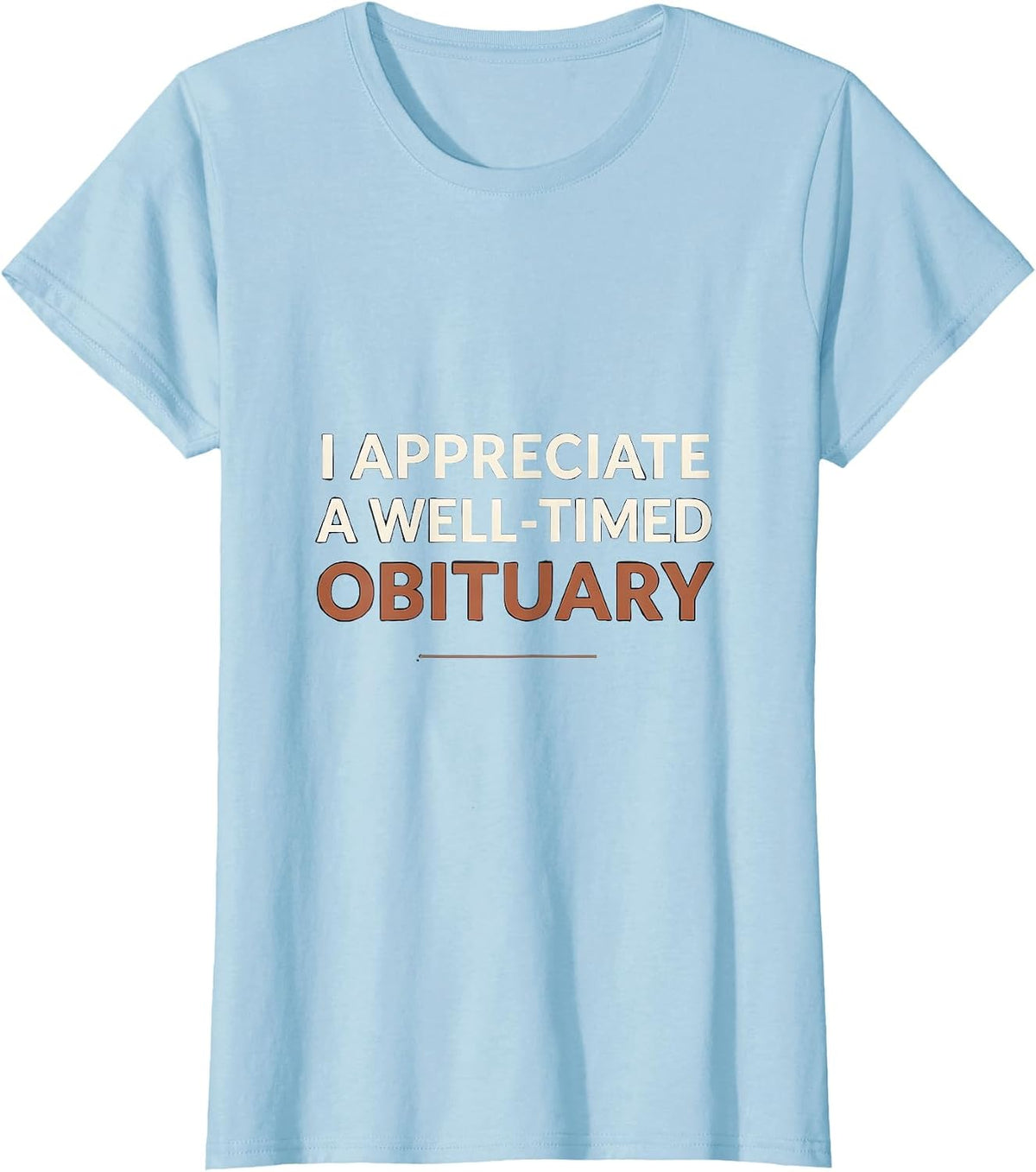 Women's I Appreciate A Well-Timed Obituary Funny Sarcastic Mortician T-Shirt - Baby Blue