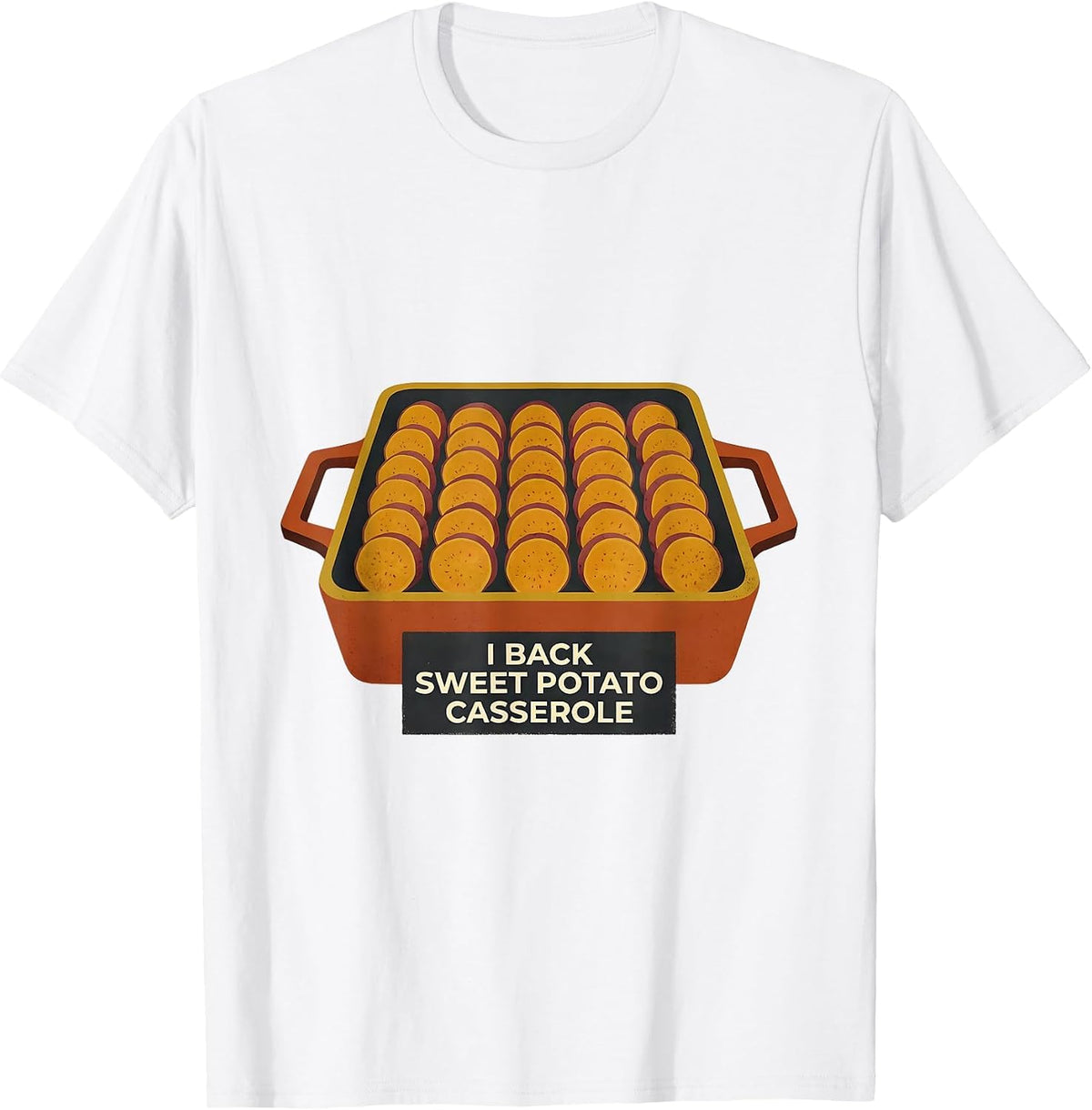 I Back Sweet Potato Casserole Funny Thanksgiving Food Humor T-Shirt - White