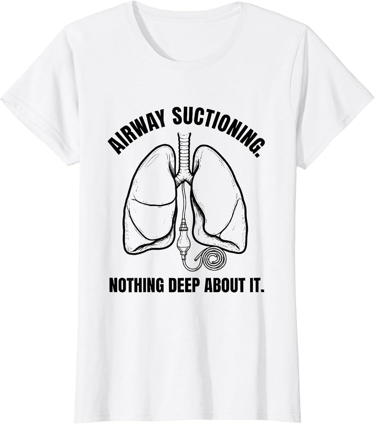 Airway Suctioning. Nothing Deep About It Respiratory T-Shirt - White