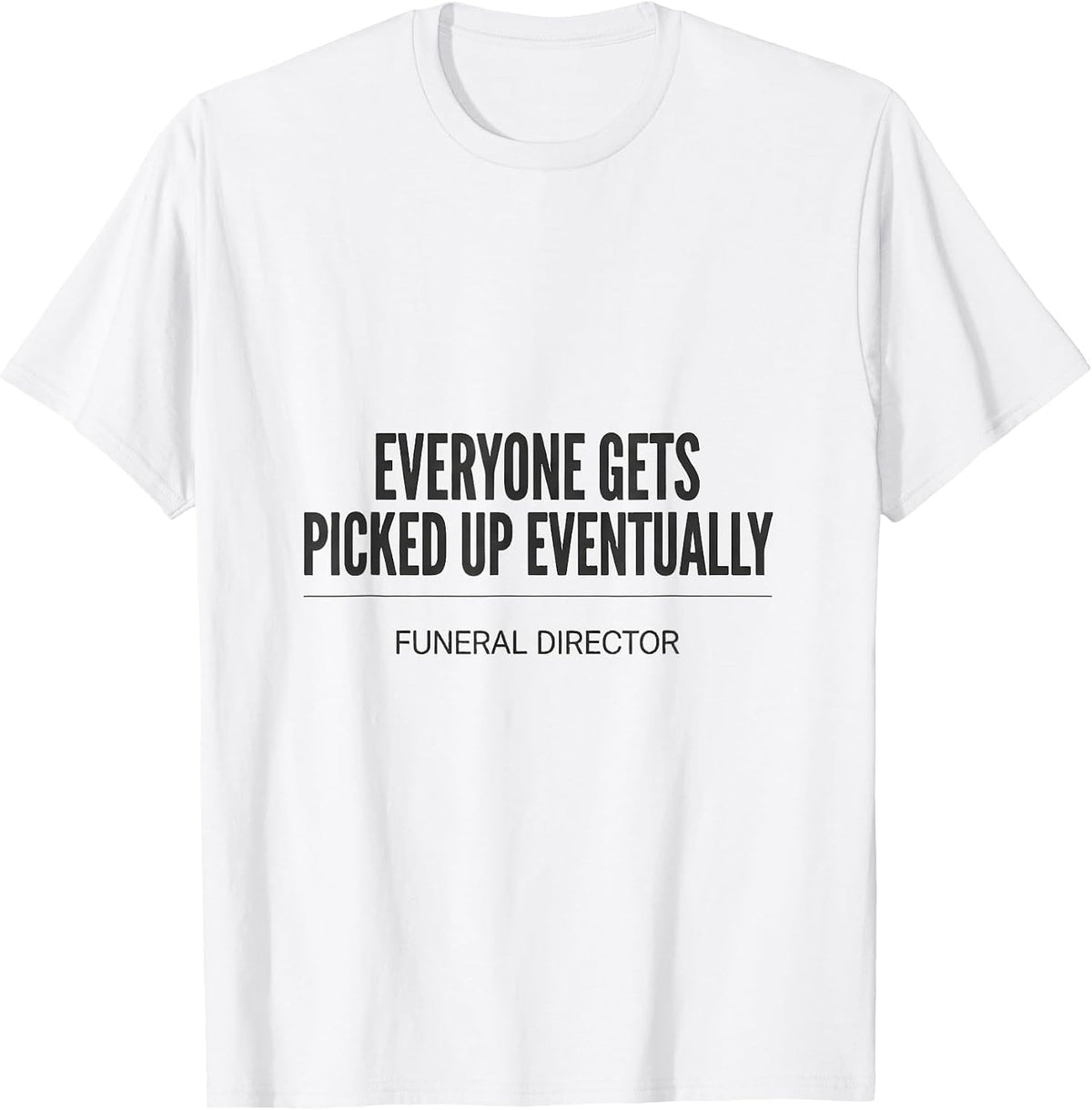 Men's Everyone Gets Picked Up Eventually — Funeral Director T-Shirt - White