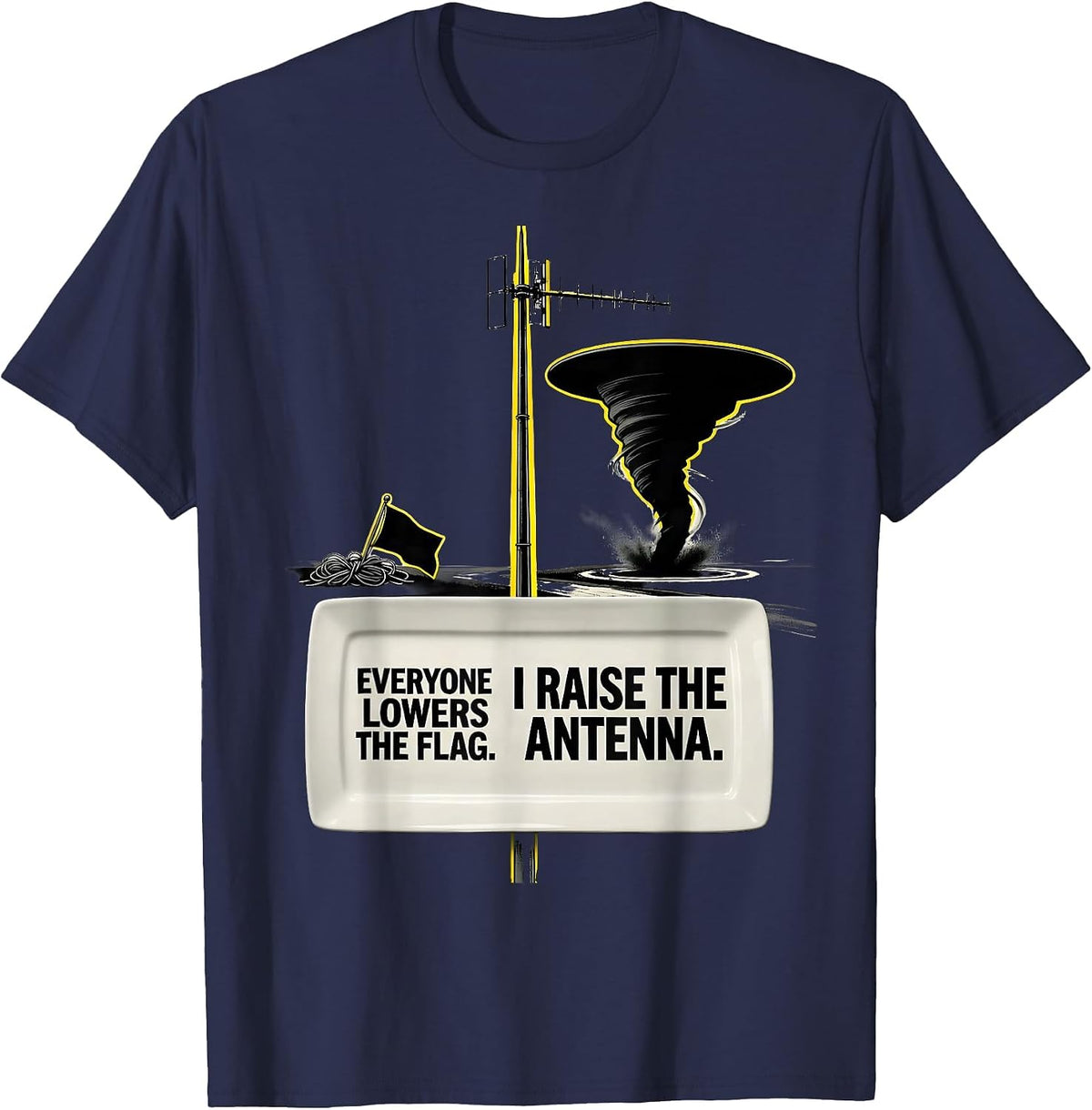 Men's Everyone Lowers The Flag. I Raise The Antenna. Storm Chaser T-Shirt - Navy Blue