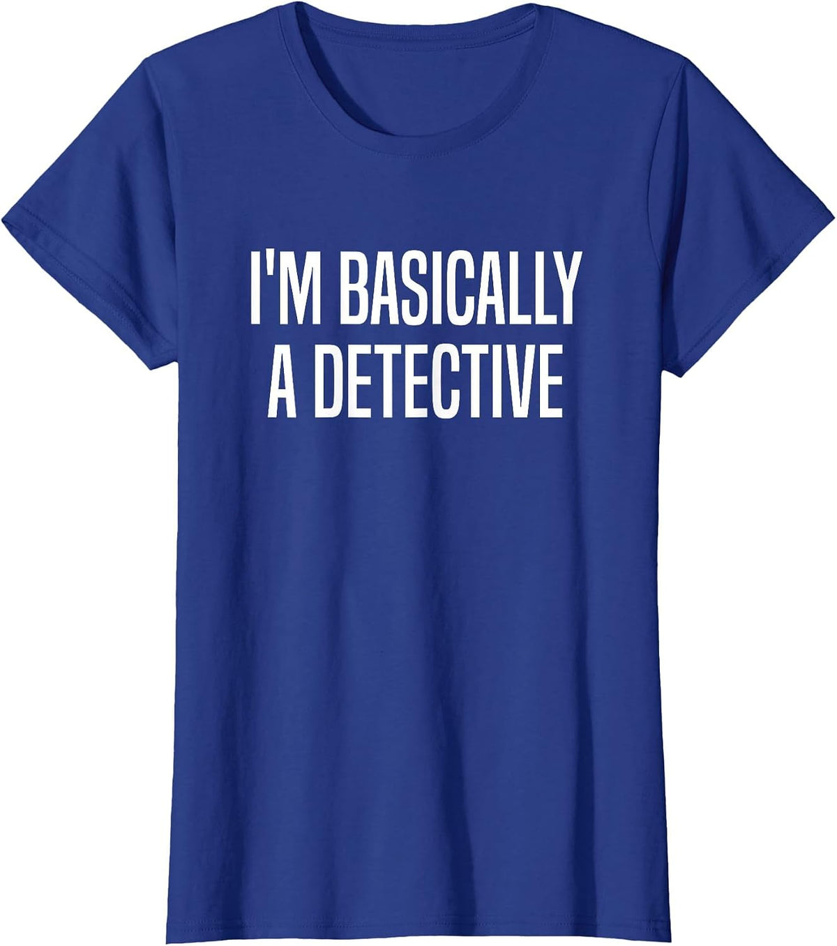 I'm Basically A Detective Murder Shows True Crime T-Shirt - Royal Blue