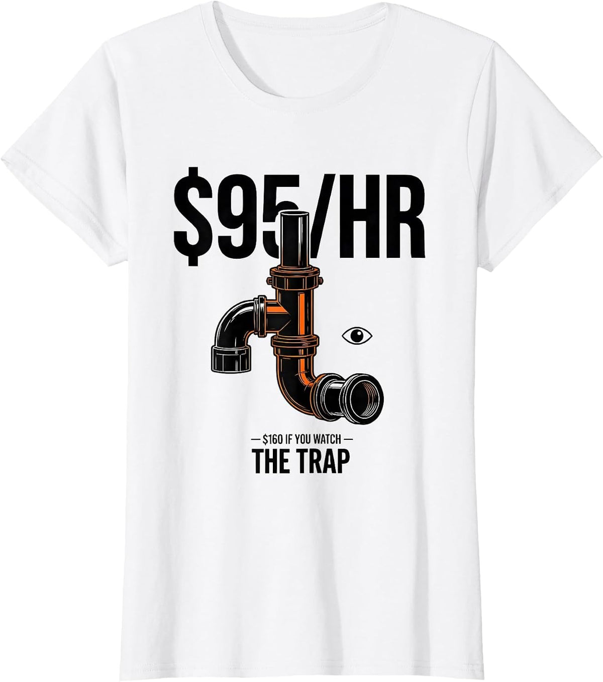 Women's $95/HR — $160 IF YOU WATCH THE TRAP Funny Plumber Pipefitter T-Shirt - White