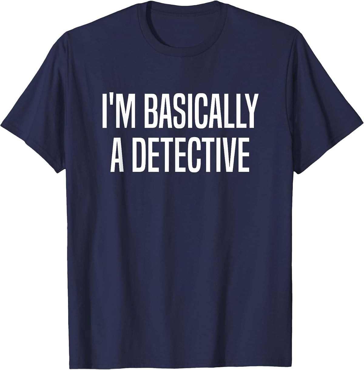 I'm Basically A Detective Murder Shows True Crime T-Shirt - Navy Blue