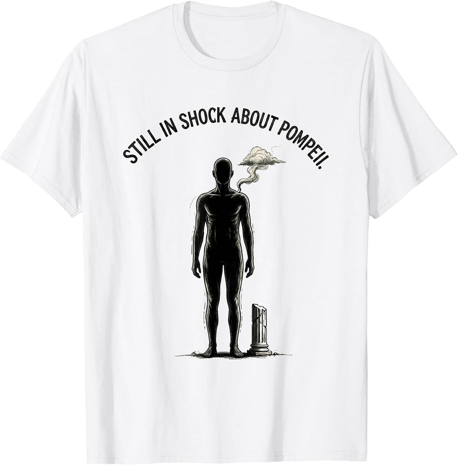 Men's Still In Shock About Pompeii Funny Roman Empire History Meme T-Shirt - White