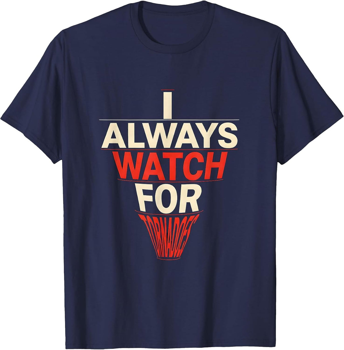 Men's I Always Watch For Tornadoes Funny Storm Chaser Meteorology T-Shirt - Navy Blue