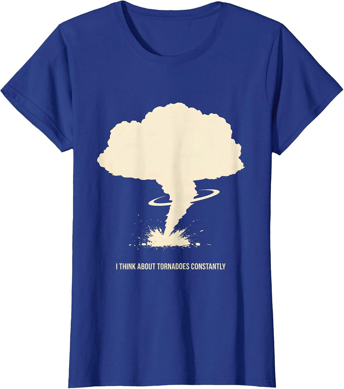 Women's I Think About Tornadoes Constantly Funny Storm Chaser T-Shirt - Royal Blue