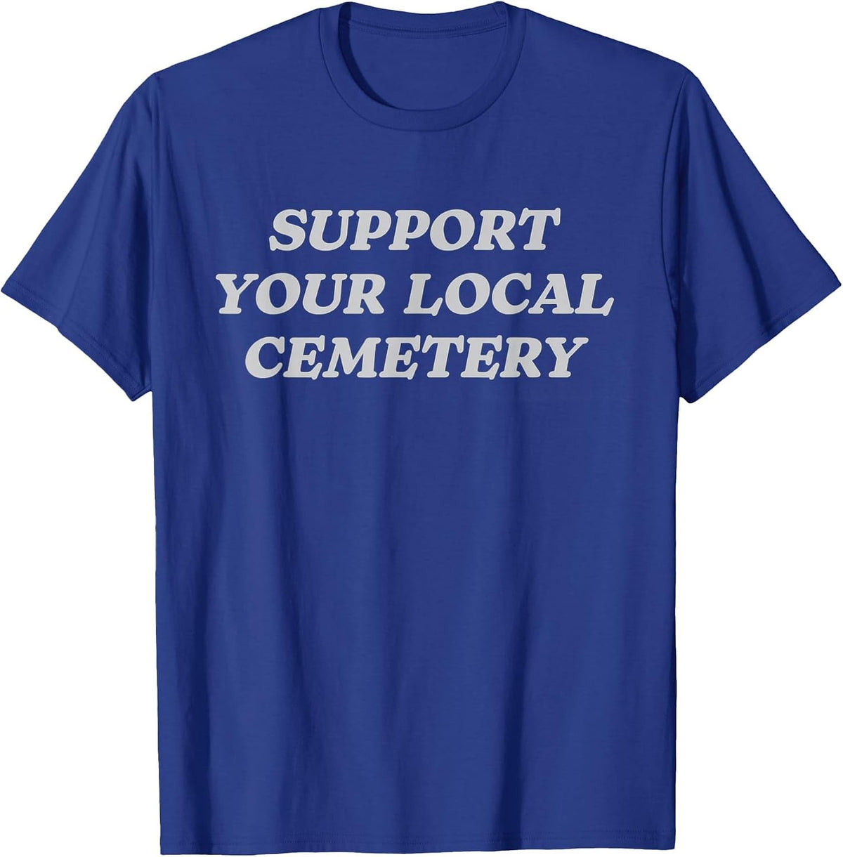 Support Your Local Cemetery Funeral Director Coroner T-Shirt - Royal Blue