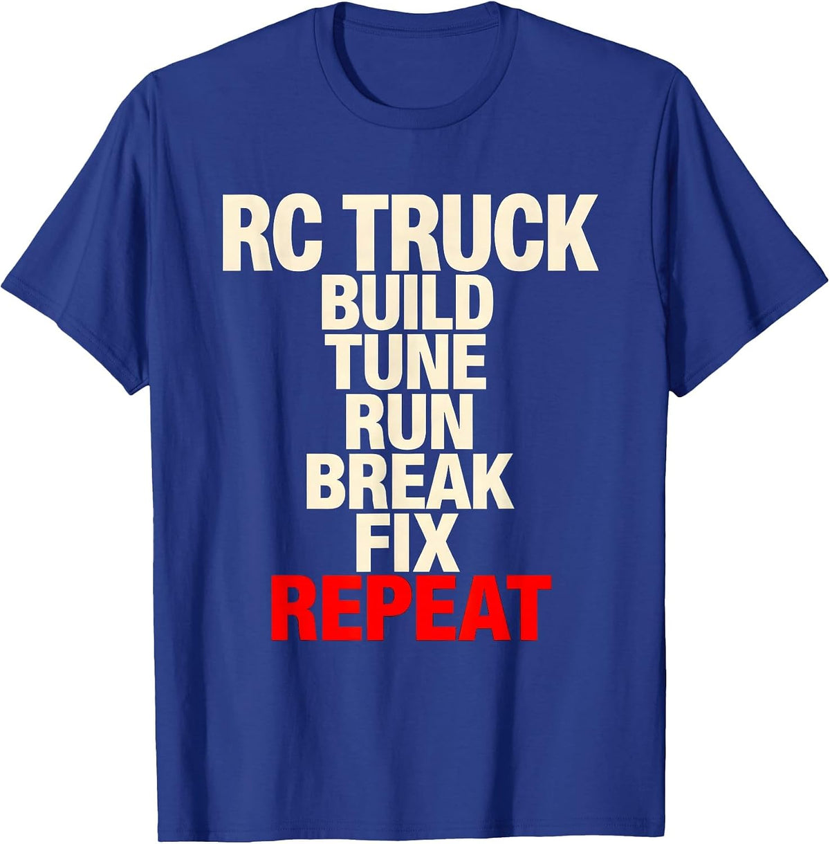 Men's RC Truck Build Tune Run Break Fix Repeat Racing T-Shirt - Royal Blue