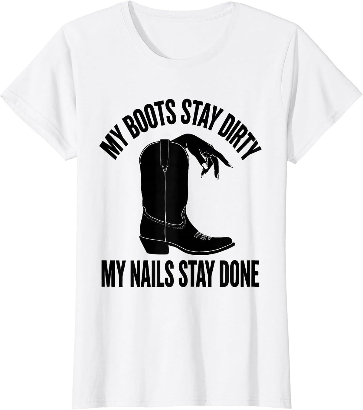 Women's My Boots Stay Dirty My Nails Stay Done Cowgirl T-Shirt - White